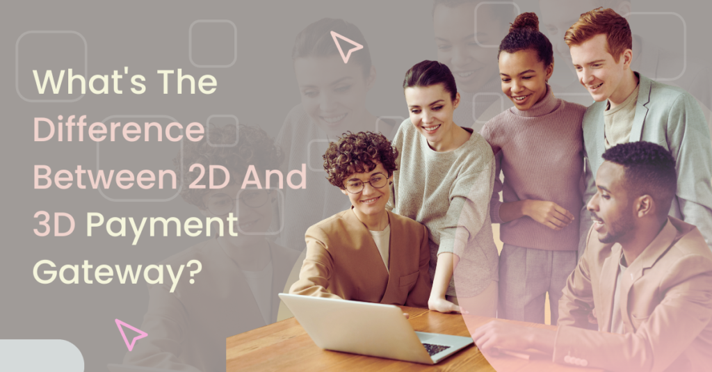 Whats The Difference Between 2D And 3D Payment Gateway?