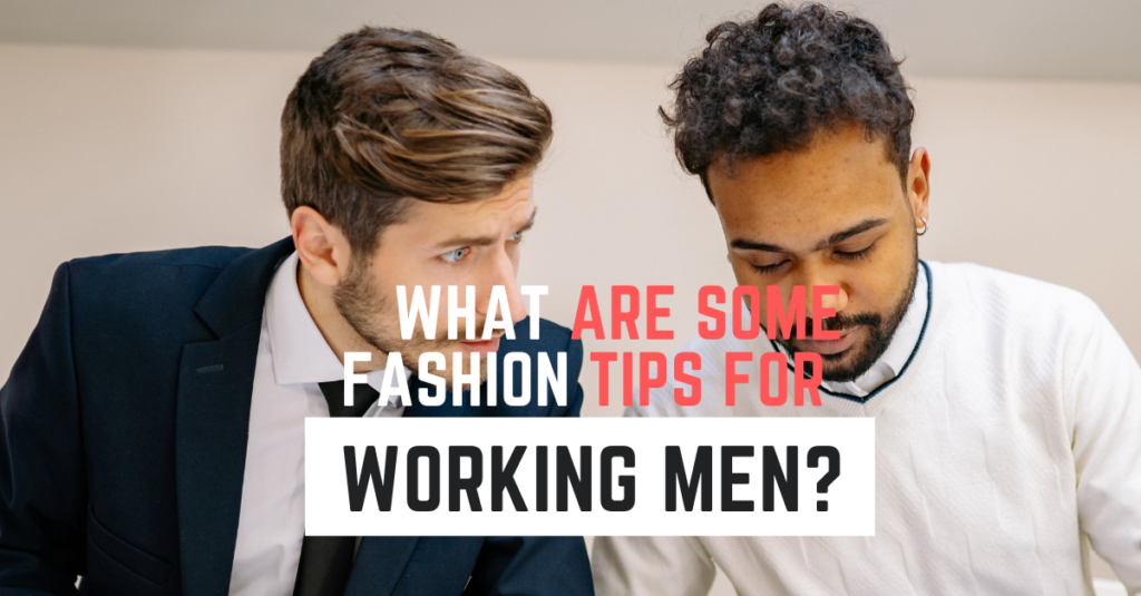 What are some fashion Tips for Working Men?