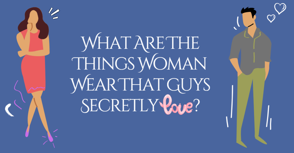 What Are The Things Woman Wear That Guys Secretly Love?