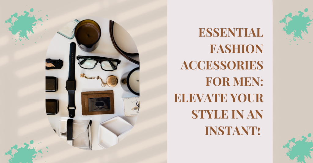 Essential Fashion Accessories for Men: Elevate Your Style in an Instant!