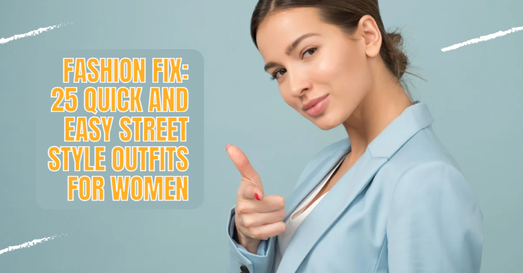 Fashion Fix: 25 Quick and Easy Street Style Outfits for Women