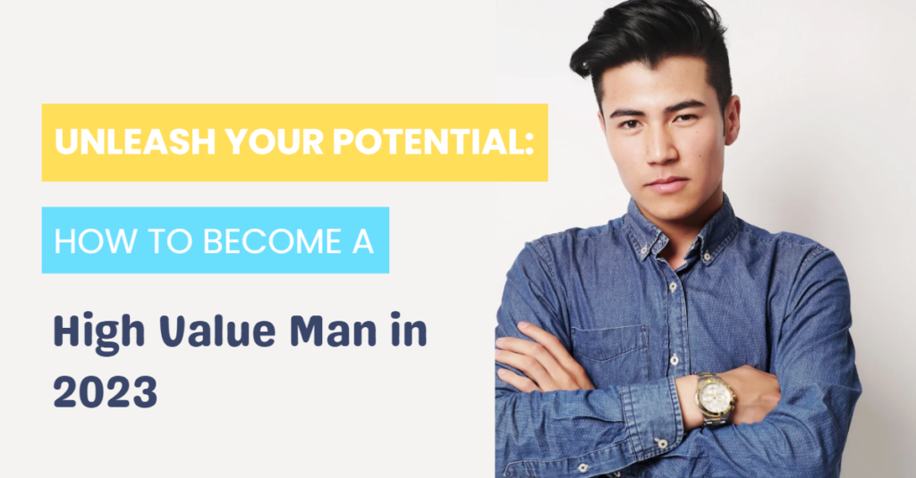 Unleash Your Potential: How to Become a High Value Man in 2023
