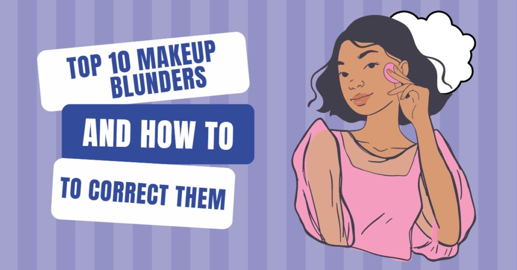 Top 10 Makeup Blunders and How to Correct Them