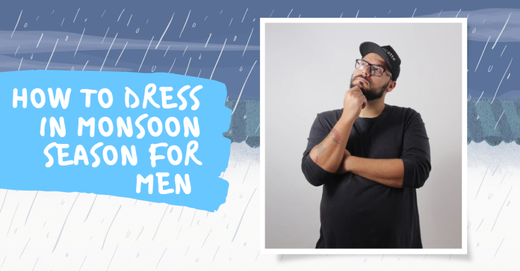How to Dress in Monsoon Season for Men
