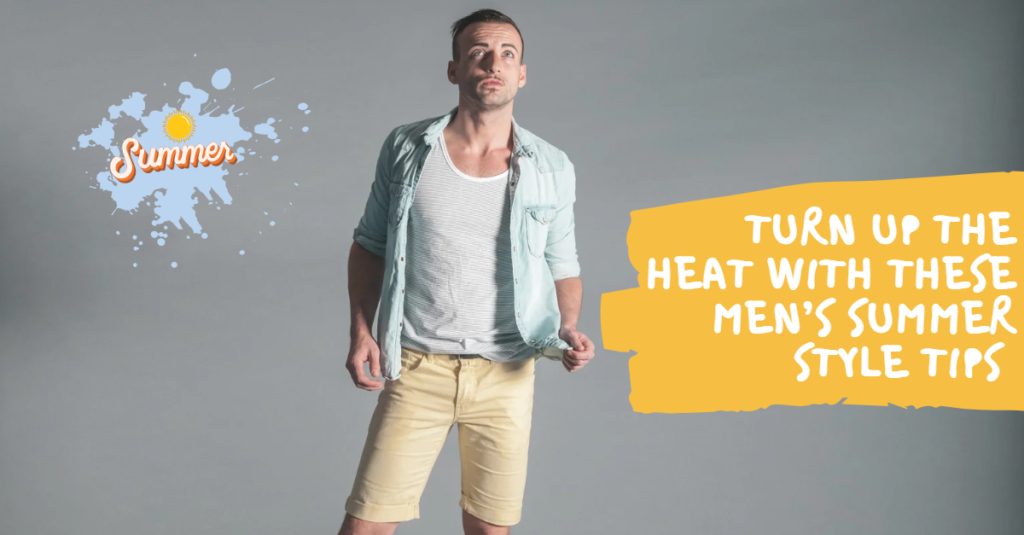 Turn Up the Heat with These Mens Summer Style Tips
