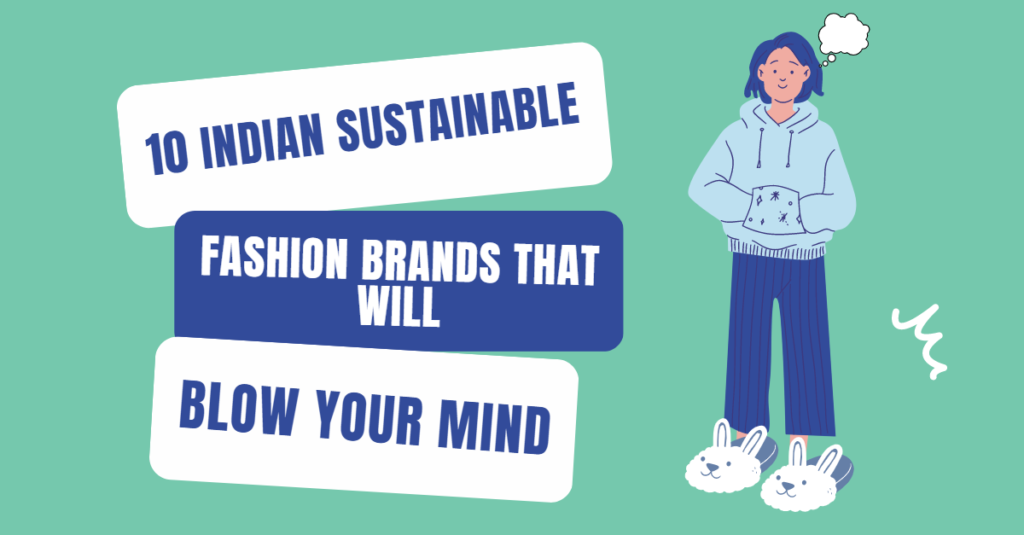 10 Indian Sustainable Fashion Brands That Will Blow Your Mind