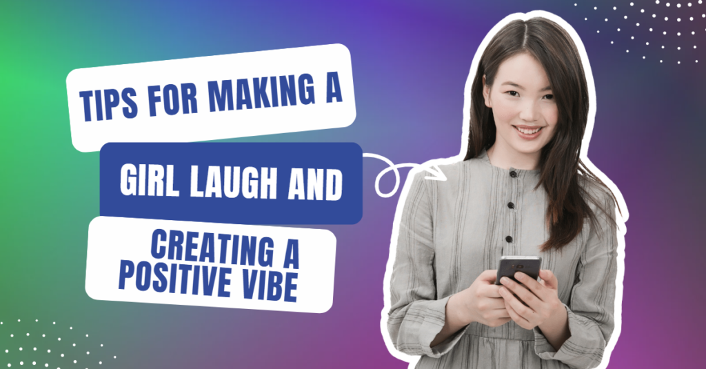 Tips for Making a Girl Laugh and Creating a Positive Vibe