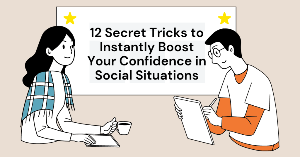 12 Secret Tricks to Instantly Boost Your Confidence in Social Situations