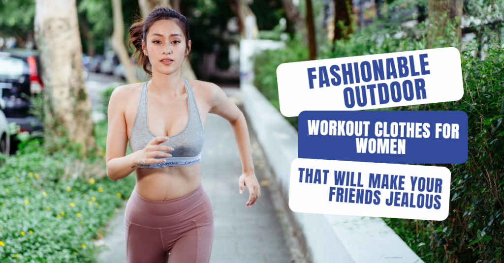 Fashionable Outdoor Workout Clothes for Women That Will Make Your Friends Jealous