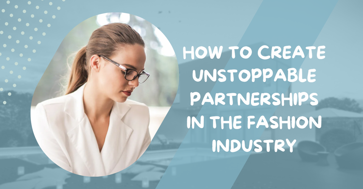 How to create unstoppable partnerships in the fashion industry