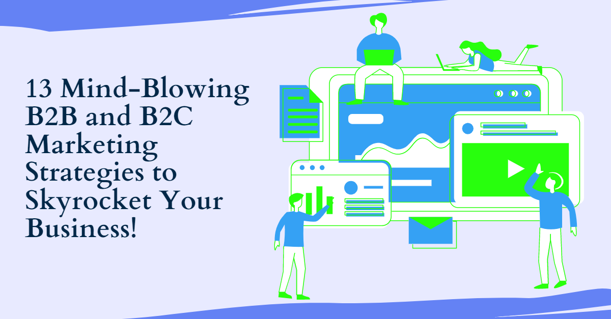 13 Mind-Blowing B2B And B2C Marketing Strategies To Skyrocket..