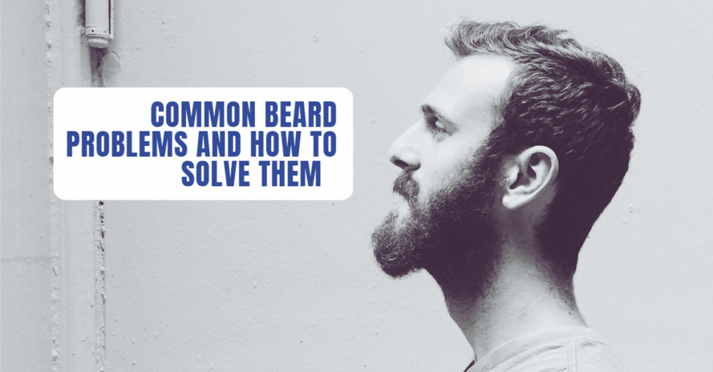 Common Beard Problems And How To Solve Them