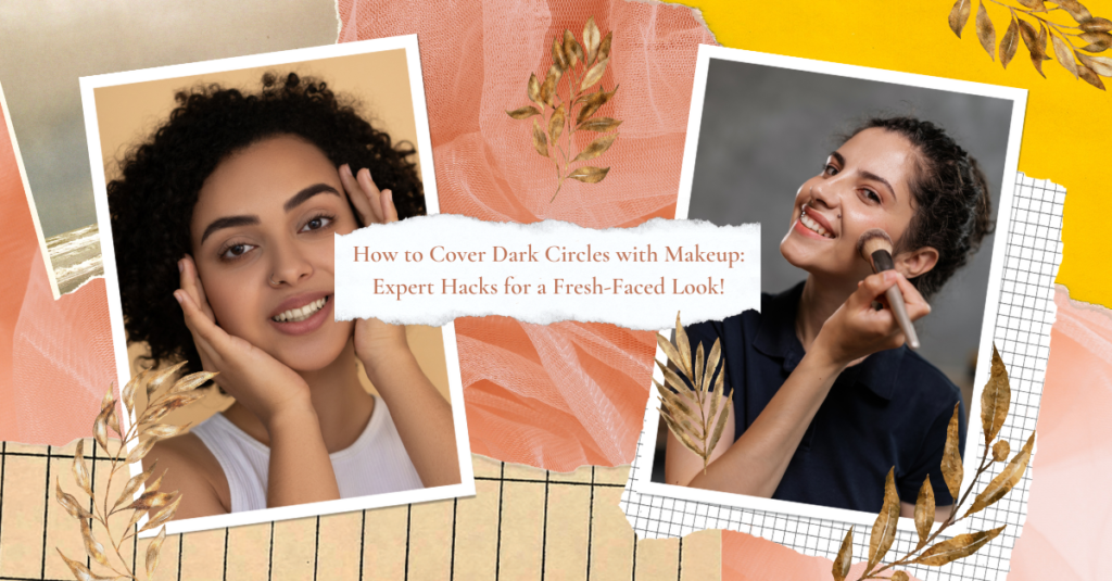 How to Cover Dark Circles with Makeup: Expert Hacks for a Fresh-Faced Look!