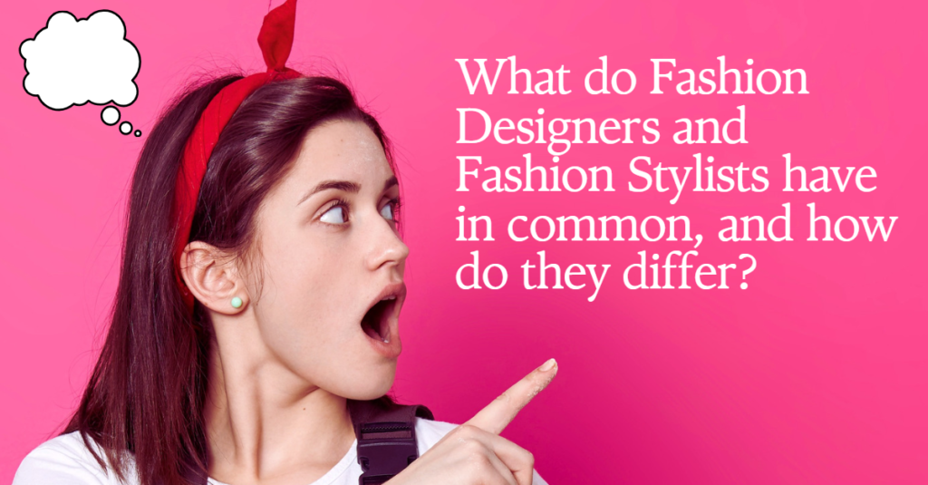 What do Fashion Designers and Fashion Stylists have in common, and how do they differ?