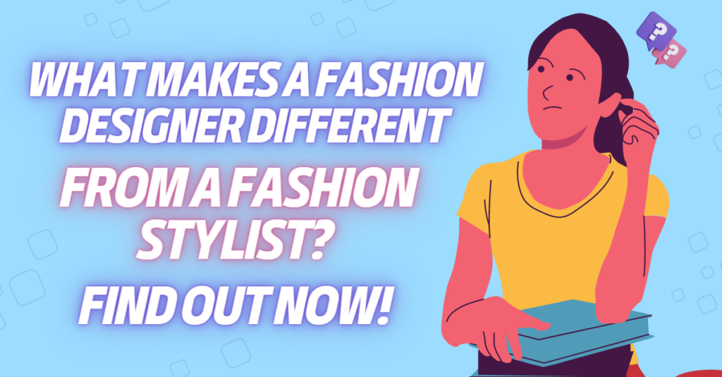 What Makes a Fashion Designer Different From a Fashion Stylist? Find Out Now!