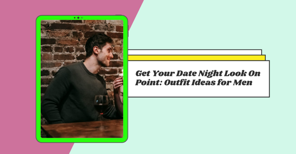 Get Your Date Night Look On Point: Outfit Ideas for Men