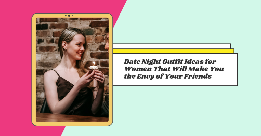 Date Night Outfit Ideas for Women That Will Make You the Envy of Your Friends