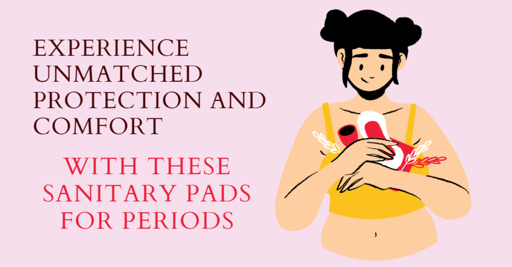 Experience Unmatched Protection and Comfort with These Sanitary Pads for Periods