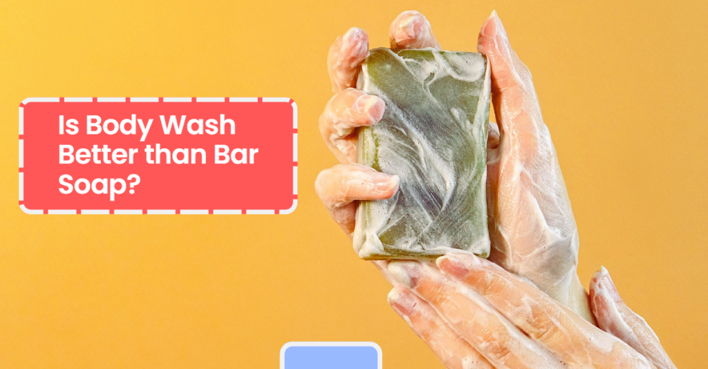 Is Body Wash Better than Bar Soap?