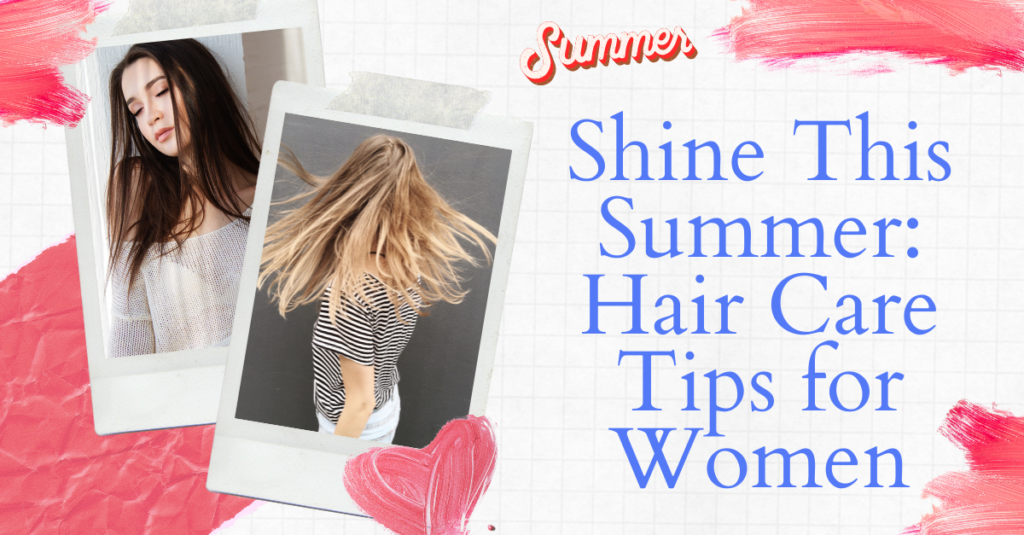 Shine This Summer: Hair Care Tips for Women