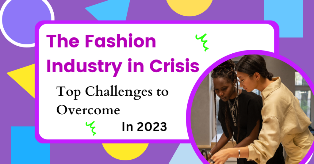 The Fashion Industry in Crisis: Top Challenges to Overcome in 2023