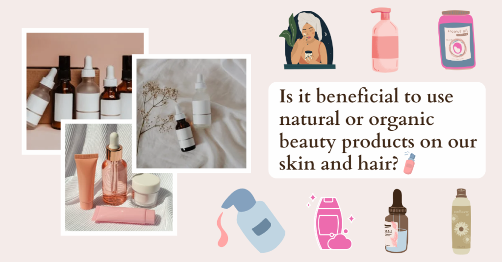 Is it beneficial to use natural or organic beauty products on our skin and hair?