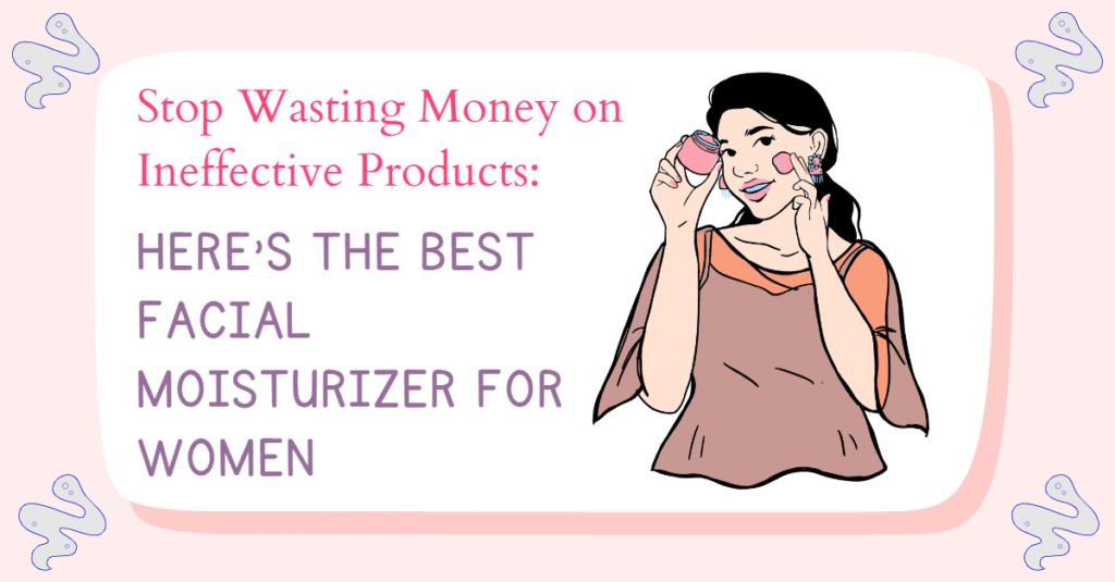 Stop Wasting Money on Ineffective Products: Here's the Best Facial Moisturizer for Women