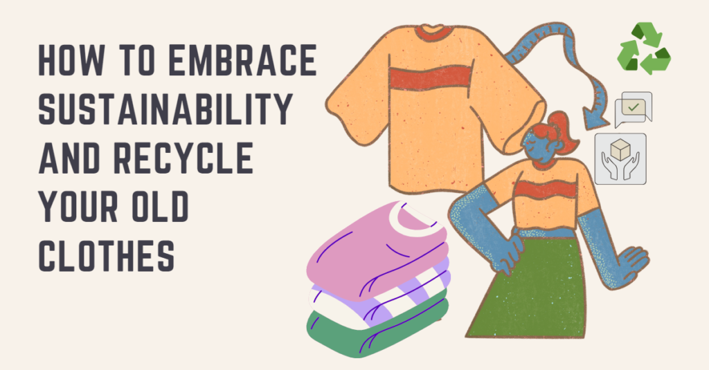 How to Embrace Sustainability and Recycle Your Old Clothes
