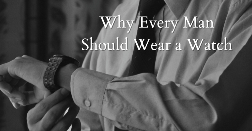 Why Every Man Should Wear a Watch