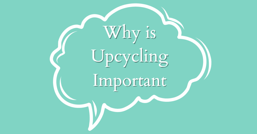 Why is Upcycling Important