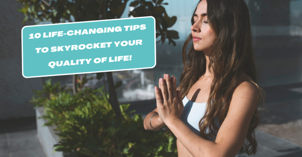 10 Life-Changing Tips to Skyrocket Your Quality of Life!