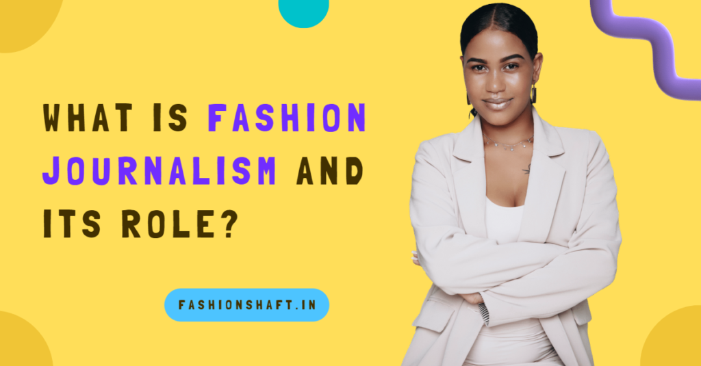 What is Fashion Journalism and its Role?