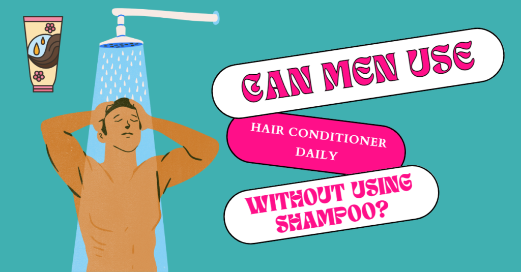 Can Men use hair Conditioner daily without using Shampoo?