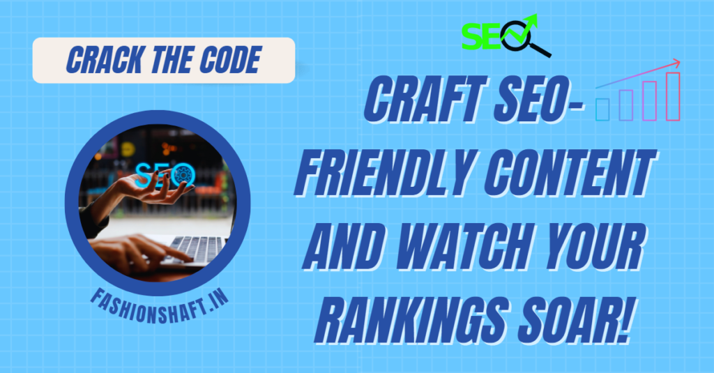 Crack the Code: Craft SEO-Friendly Content and Watch Your Rankings Soar!