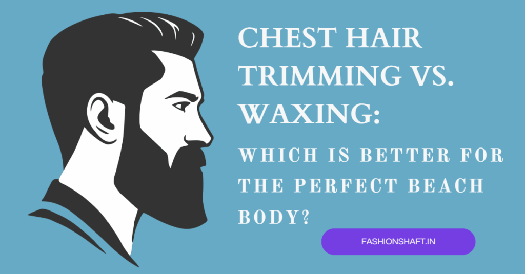 Chest Hair Trimming vs. Waxing: Which is Better for the Perfect Beach Body?