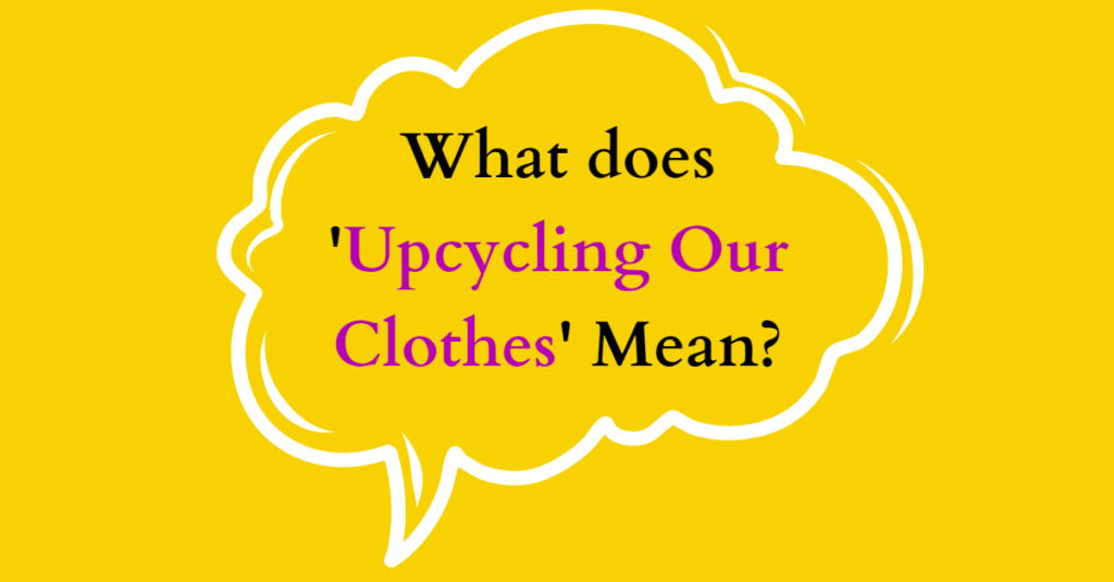 What does Upcycling Our Clothes Mean?