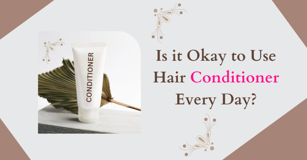 Is it Okay to Use Hair Conditioner Every Day?