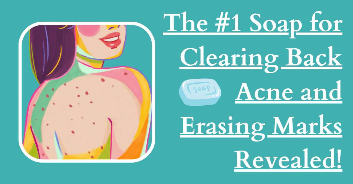 The 1 Soap for Clearing Back Acne and Erasing Marks Revealed!