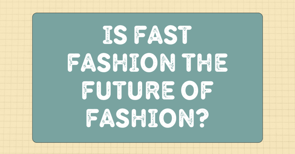 Is Fast Fashion the Future of Fashion?