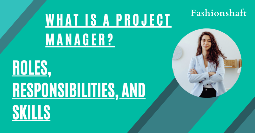 What is a Project Manager? Roles, Responsibilities, and Skills