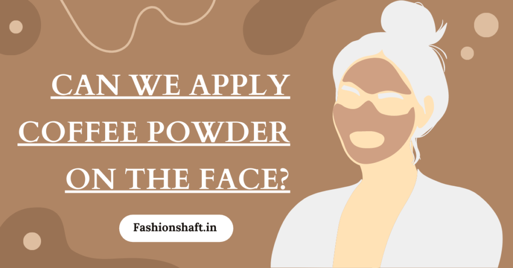 Can We Apply Coffee Powder on the Face? Will It Help?