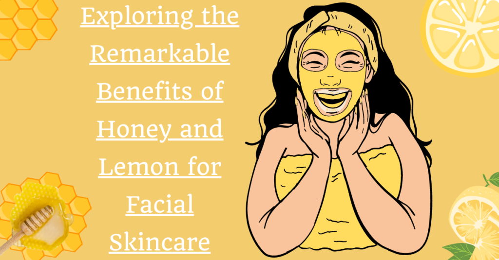 Exploring the Remarkable Benefits of Honey and Lemon for Facial Skincare