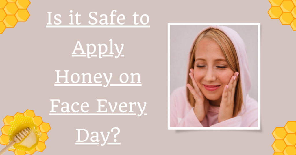 Is it Safe to Apply Honey on Face Every Day?