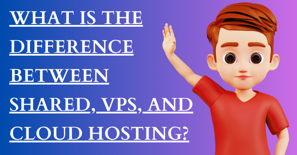 What is the Difference Between Shared, VPS, and Cloud Hosting?