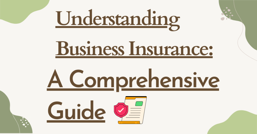 Understanding Business Insurance: A Comprehensive Guide