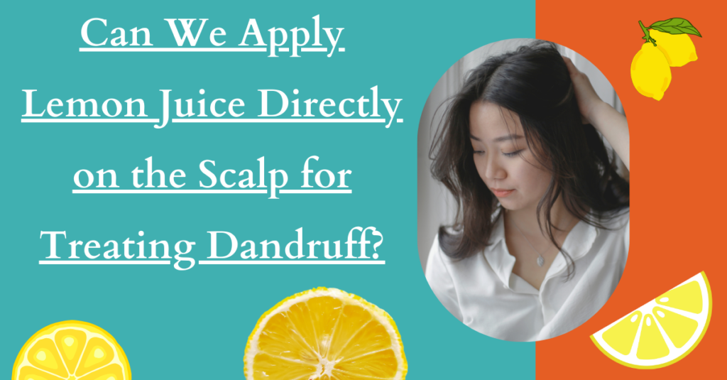 Can We Apply Lemon Juice Directly on the Scalp for Treating Dandruff?