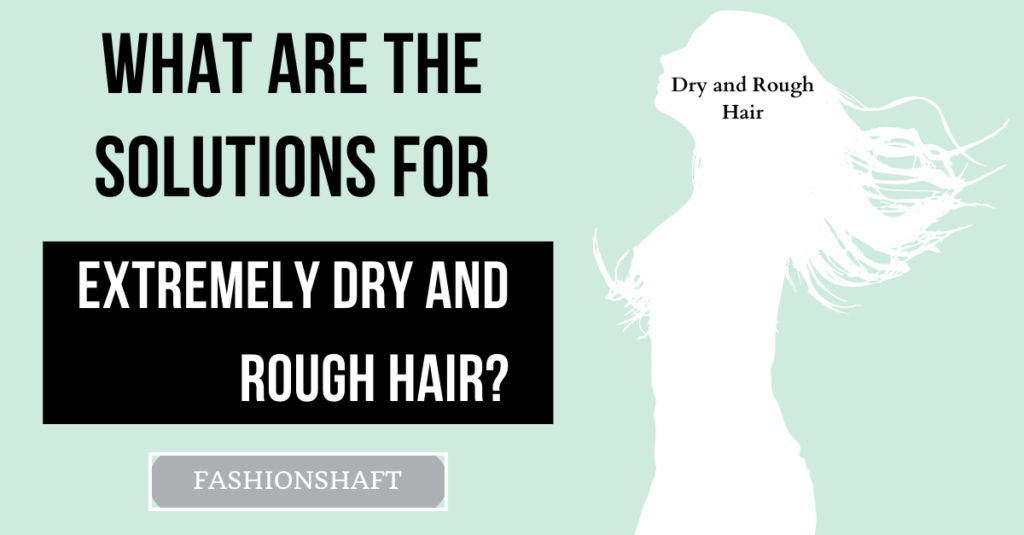 What are the Solutions for Extremely Dry and Rough Hair?