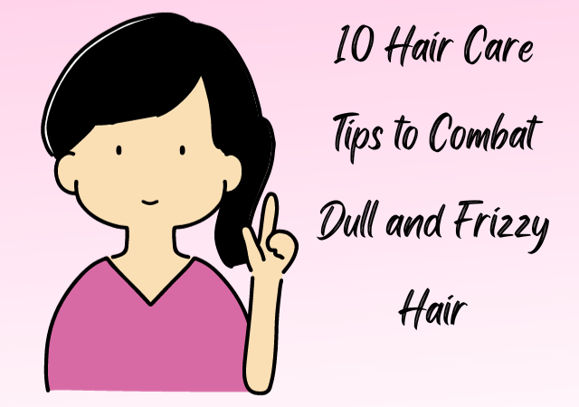 Unlock the Secrets to Lustrous Locks: 10 Hair Care Tips to Combat Dull and Frizzy Hair
