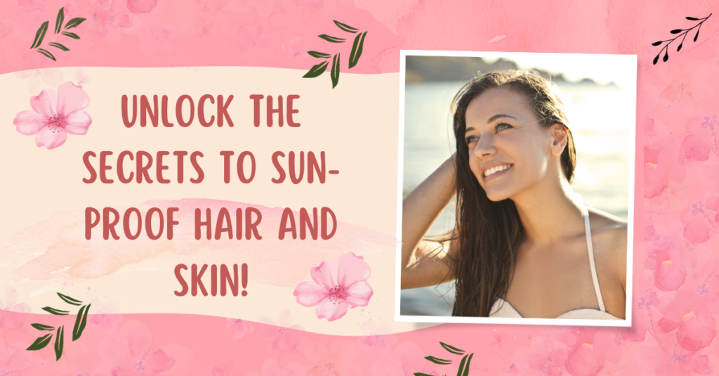 Unlock the Secrets to Sun-Proof Hair and Skin!
