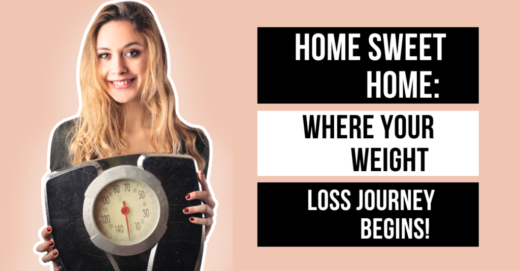 Home Sweet Home: Where Your Weight Loss Journey Begins!